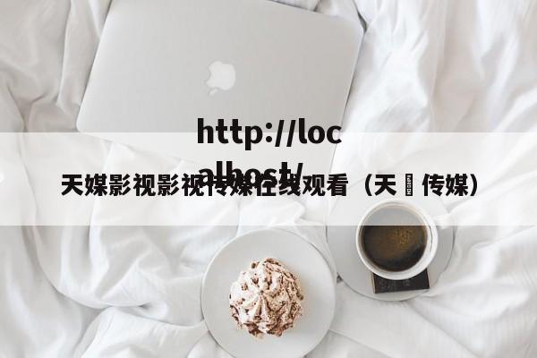 天媒影视影视传媒在线观看(天犇传媒)