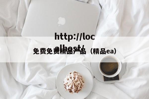 免费免费精品产品(精品ea)