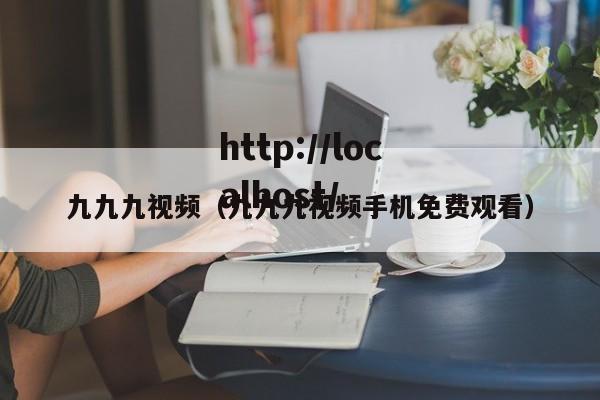 九九九视频(九九九视频手机免费观看)