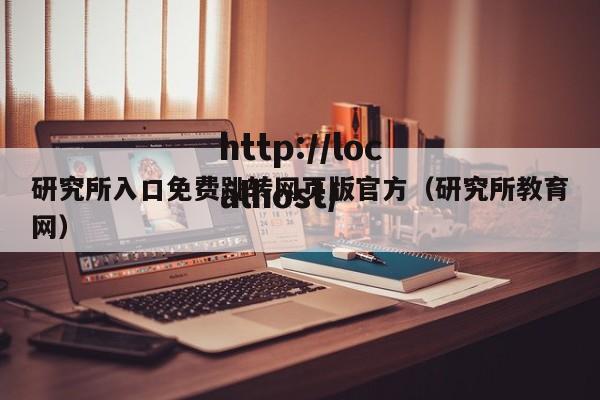 研究所入口免费跳转网页版官方(研究所教育网)